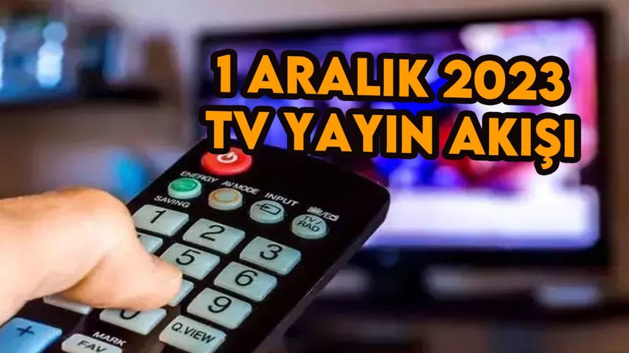 1 Aralık 2023 Cuma TV yayın akışı! Televizyonda bugün ne var, hangi diziler var? Atv, Kanal D, Show TV, Star TV, FOX TV, TV8 ve TRT 1 yayın akışı