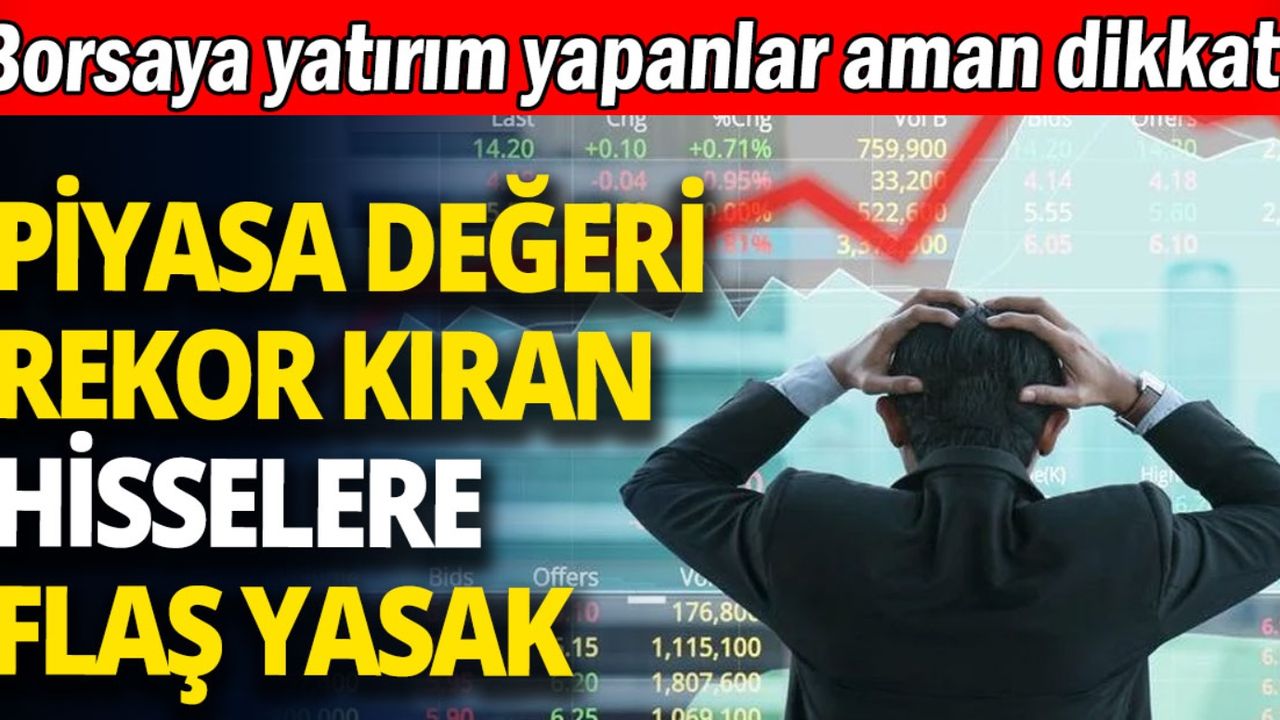 Borsaya yatırım yapanlara alarm verildi! Flaş yasaklar pes peşe getirildi