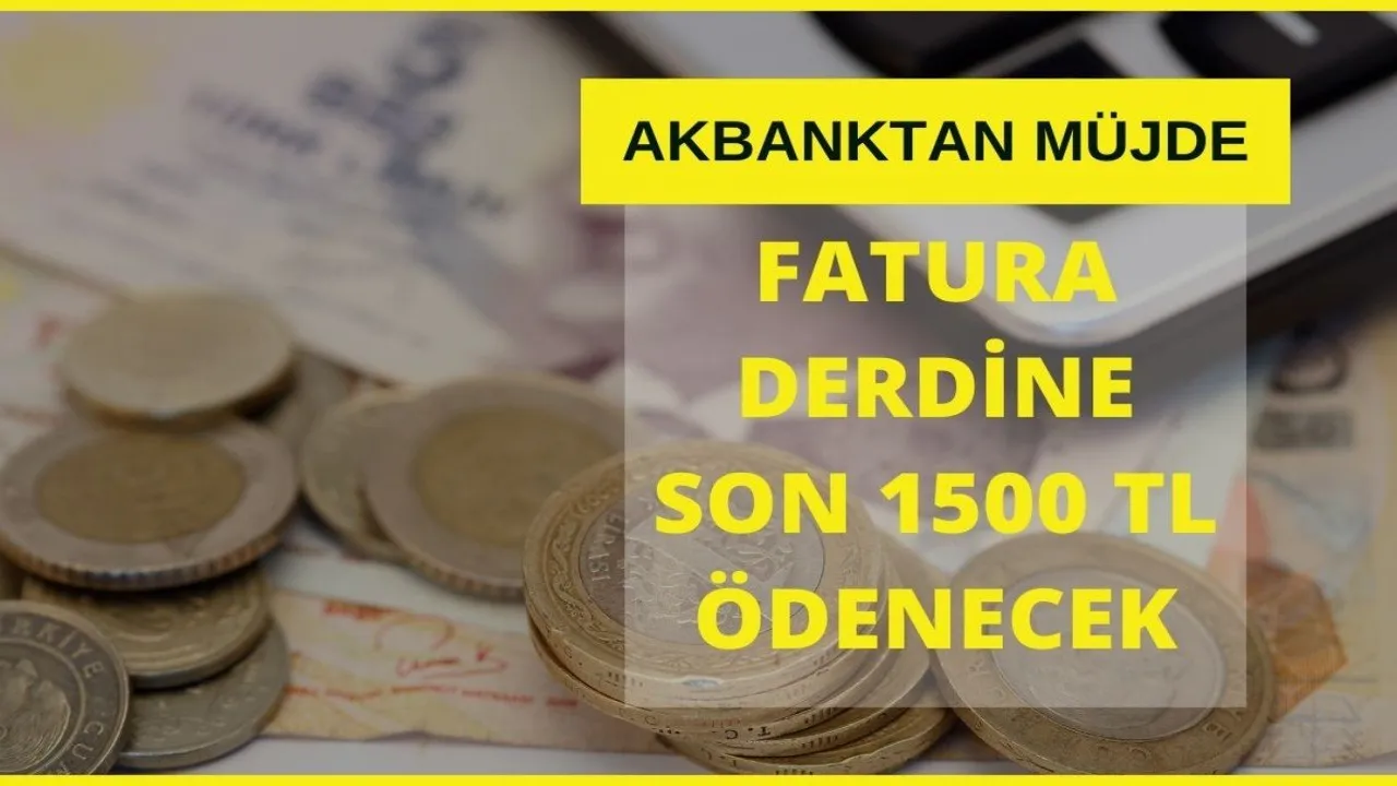 Kabarık faturalara dev DESTEK! Akbank 1500 TL 3 ay ödeyecek