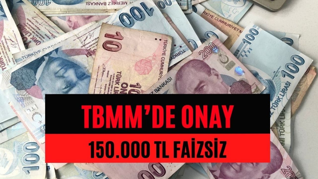 TBMM'de Gece Yarısı ONAYI! İlk 2 yıl ödemesiz 150 bin TL yasalaştı Başvurular açıldı