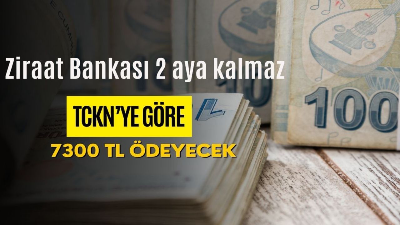 TCKN sonu 0, 2, 4, 6, 8 olan çok şanslı! Ziraat Bankası 2 aya kalmaz 7300 TL ödeyecek