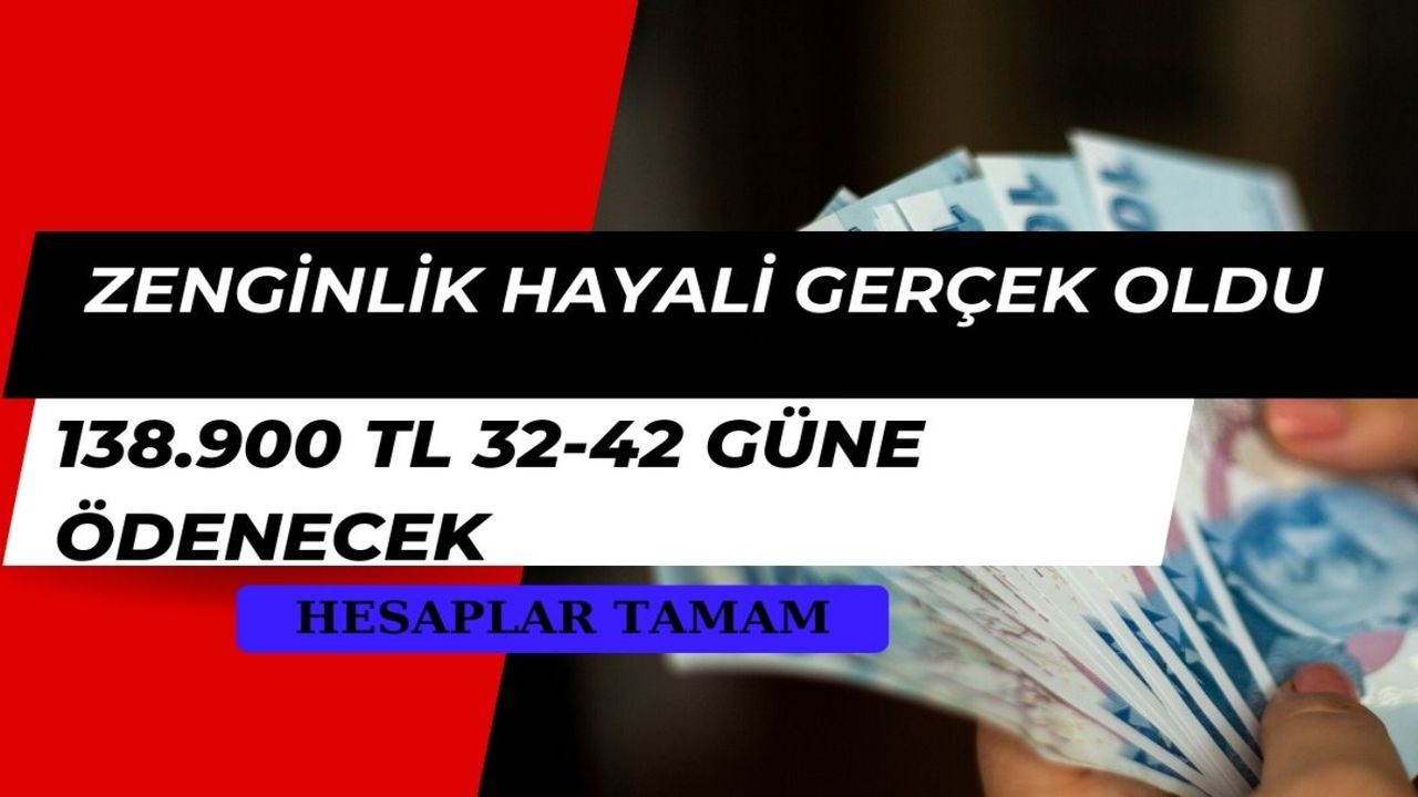 Zengin olmak isteyenler buraya! 138.900 TL 32-42 güne ödenecek