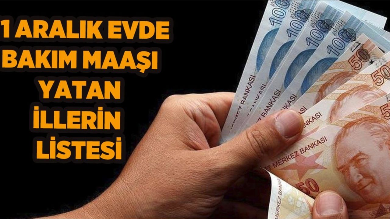 11 Aralık 2023 Evde Bakım Maaşı Yatan İllerin Listesi: Aralık Ayı Evde Bakım Maaşları Yattı mı? Evde Bakım Maaşları Ne Zaman Yatar?