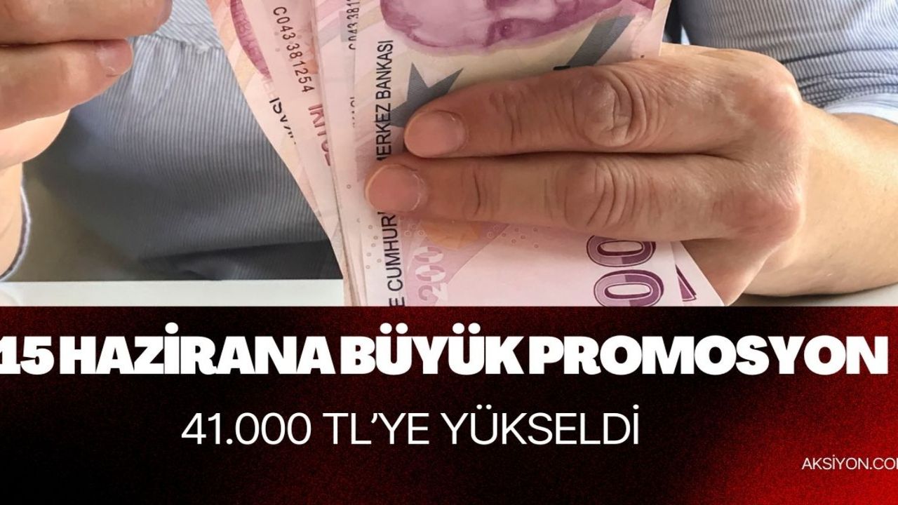 15 Haziran'da rekor promosyon! 41.000 TL şak diye verilecek