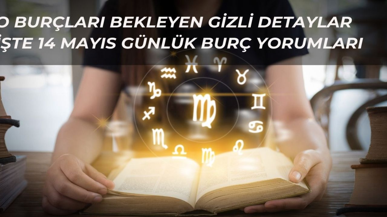 Yıldızların şifreleri bugün çözülüyor! İşte 14 Mayıs'ta o burçları bekleyenler şok ediyor