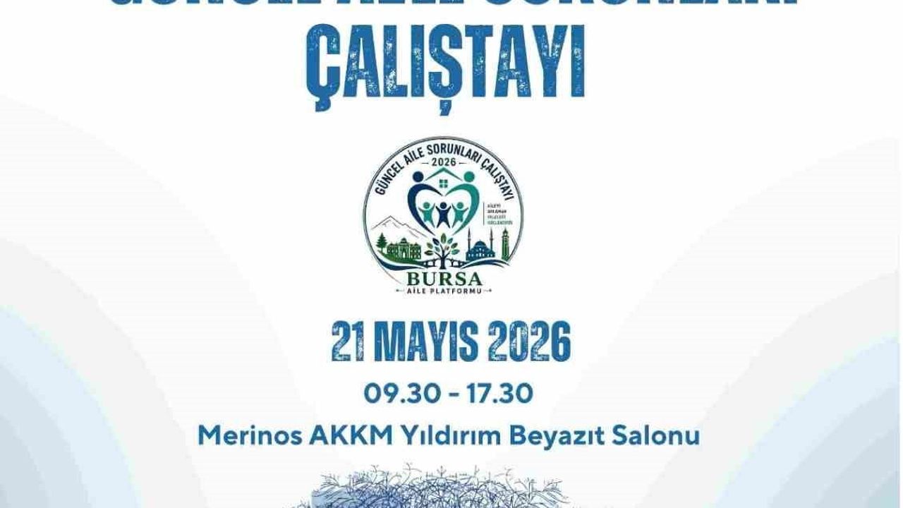 Bursa'da 'Güncel Aile Sorunları Çalıştayı' 21 Mayıs 2026'de Merinos'ta