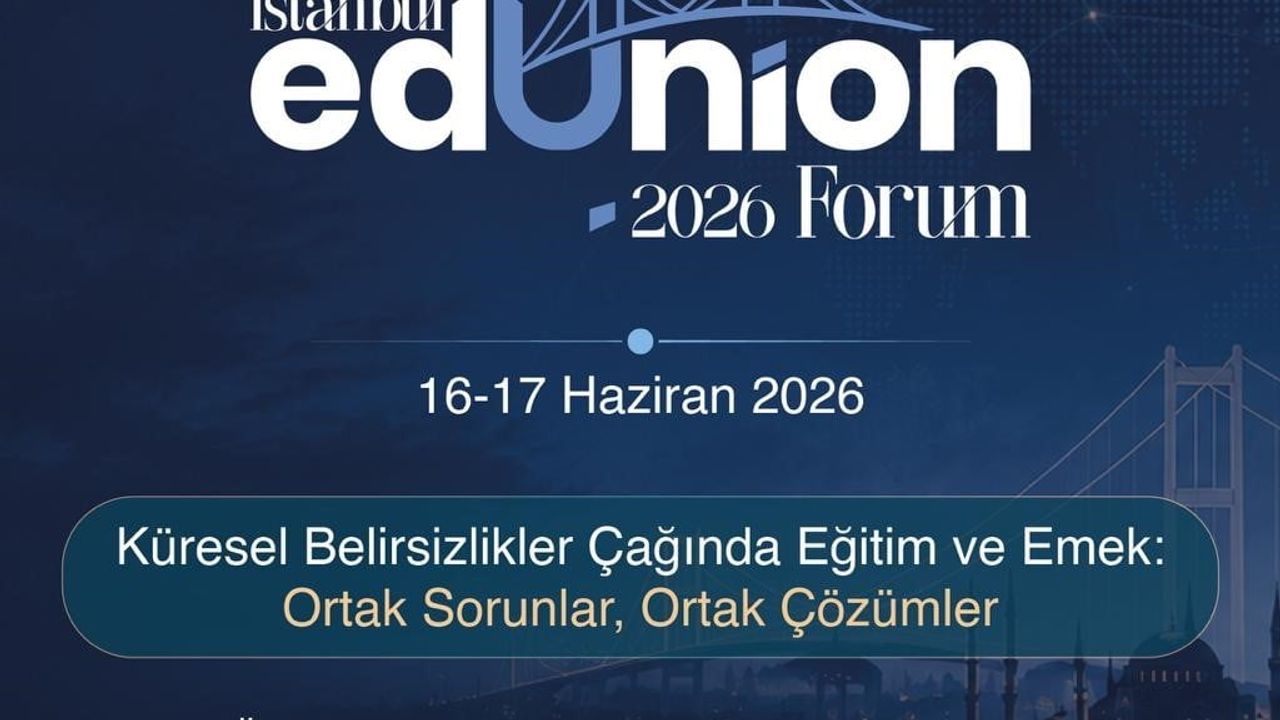 İstanbul EdUnion Forum 2026 Başlıyor: Eğitim ve Emekte Küresel Dayanışma 16-17 Haziran'da