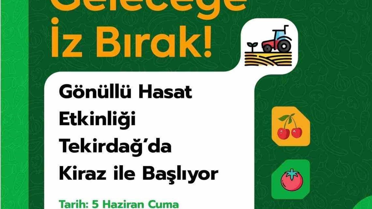 Tekirdağ'da Gönüllü Hasat Etkinliği 5 Haziran'da kiraz hasadıyla başlıyor