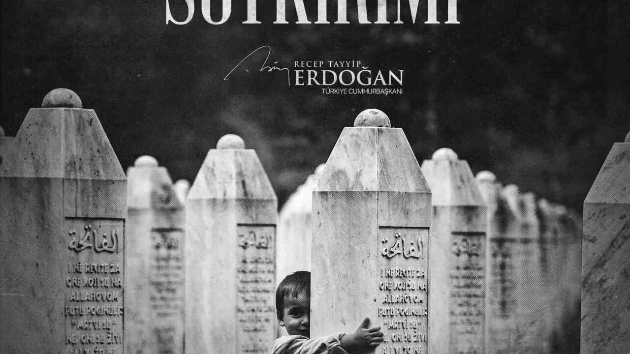 Cumhurbaşkanı Erdoğan: Srebrenitsa’yı asla unutmayacağız