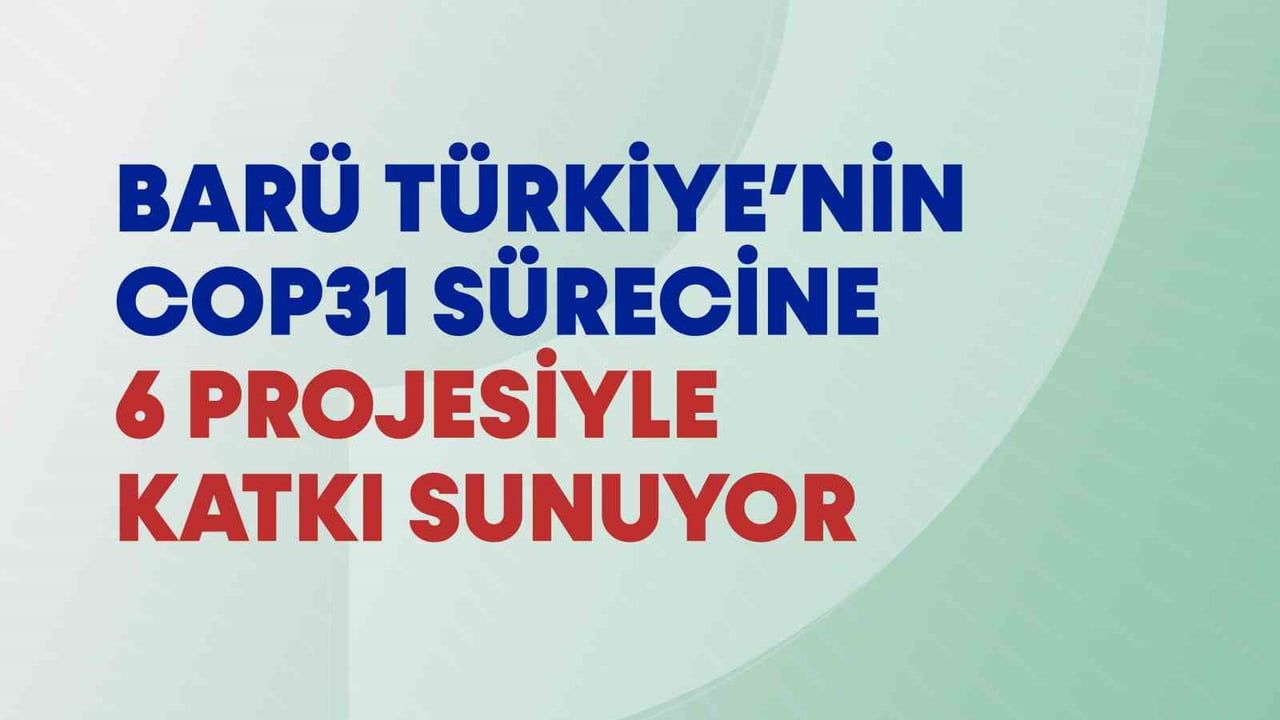 barü, cop31 sürecine altı projeyle bilimsel katkı sunuyor