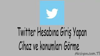 Twitter Hesabına Giriş Yapan Cihazları ve konumları Görme