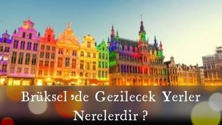 Brüksel’de Gezilecek Yerler Nerelerdir?