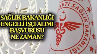 Sağlık Bakanlığı engelli işçi alımı başladı mı? Sağlık Bakanlığı engelli işçi alımı başvurusu nasıl yapılır?