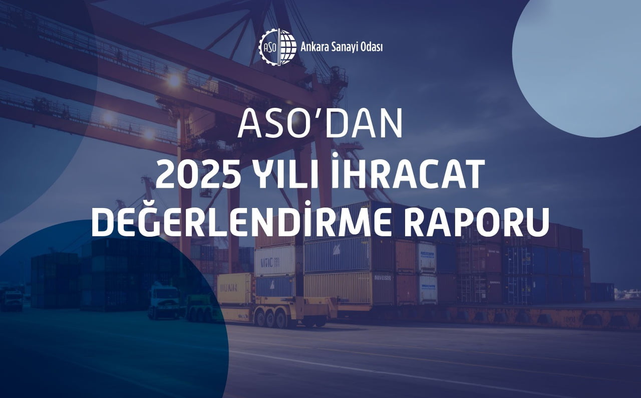 ANKARA SANAYİ ODASI (ASO), 2025 YILI İHRACAT DEĞERLENDİRME RAPORU'NU YAYIMLADI.